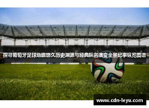 探寻葡萄牙足球劲旅悠久历史渊源与经典队名演变全景纪事纵览图谱