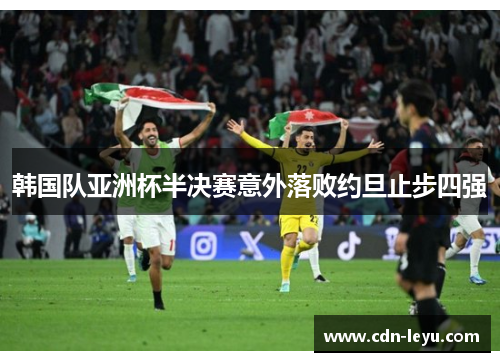 韩国队亚洲杯半决赛意外落败约旦止步四强