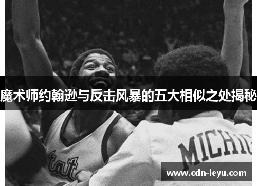 魔术师约翰逊与反击风暴的五大相似之处揭秘