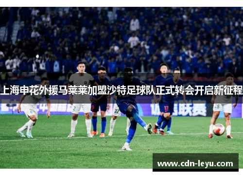上海申花外援马莱莱加盟沙特足球队正式转会开启新征程